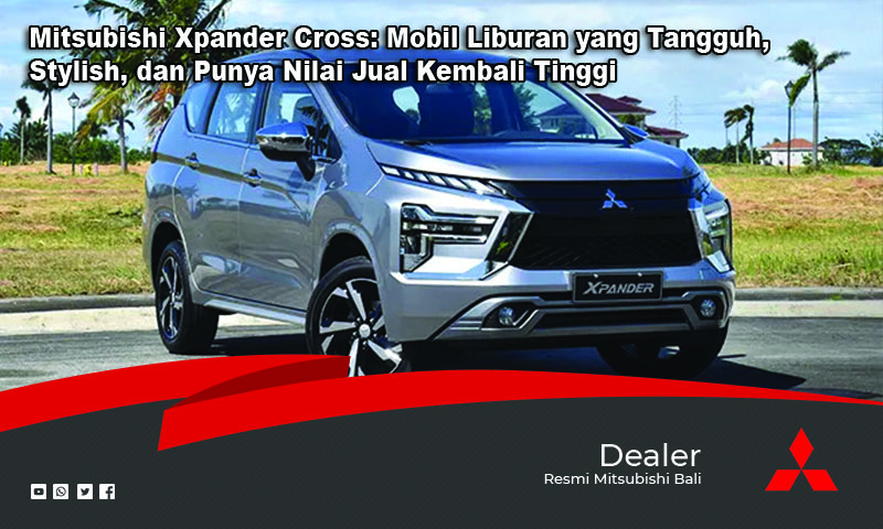 Mitsubishi Xpander Cross Mobil Liburan Yang Tangguh Stylish Dan